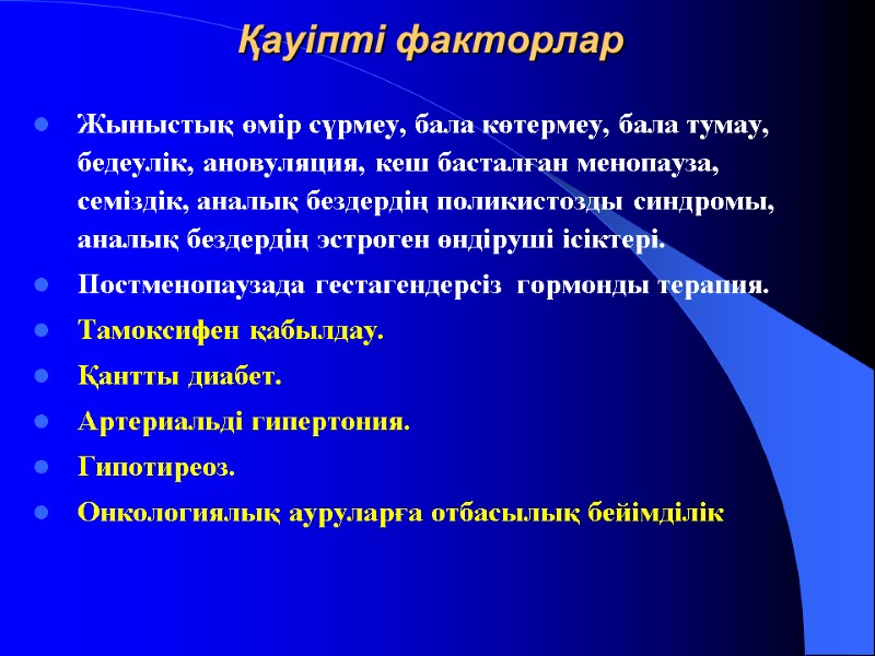 Қауіпті факторлар  Жыныстық өмір сүрмеу, бала көтермеу, бала тумау, бедеулік, ановуляция, кеш басталған